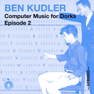 APOD0005 Ben Kudler. Computer Music for Dorks. Episode Two