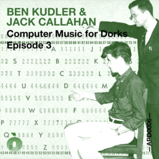 APOD0006 Ben Kudler & Jack Callahan. Computer Music for Dorks. Episode Three