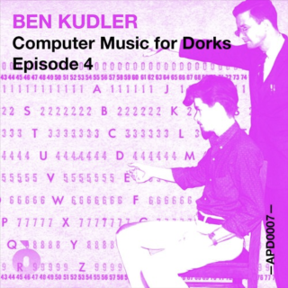 APOD0007 Ben Kudler. Computer Music for Dorks. Episode Four