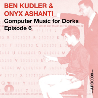 APOD0009 Ben Kudler & Onyx Ashanti. Computer Music for Dorks. Episode Six