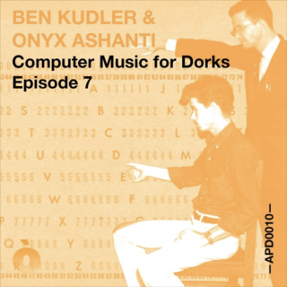 APOD0010 Ben Kudler & Onyx Ashanti. Computer Music for Dorks. Episode Seven