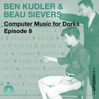 APOD0011 Ben Kudler & Beau Sievers. Computer Music for Dorks. Episode Eight