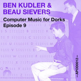 APOD0012 Ben Kudler & Beau Sievers (Part 2). Computer Music for Dorks. Episode Nine