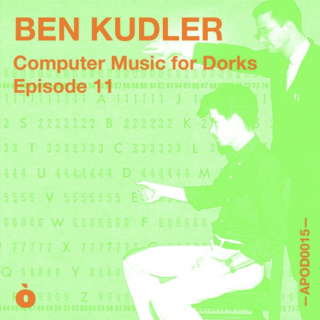 APOD0015 Ben Kudler. Computer Music for Dorks. Episode Eleven