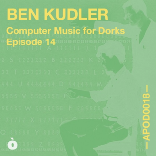 APOD0018 Ben Kudler. Computer Music for Dorks. Episode Fourteen