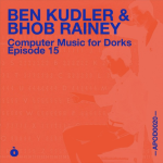 APOD0020 Ben Kudler, Bhob Rainey. Computer Music for Dorks. Episode Fifteen