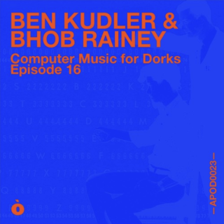 APOD0023 Ben Kudler, Bhob Rainey. Computer Music for Dorks. Episode Sixteen